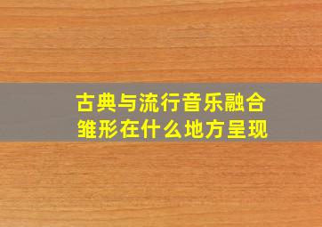 古典与流行音乐融合 雏形在什么地方呈现